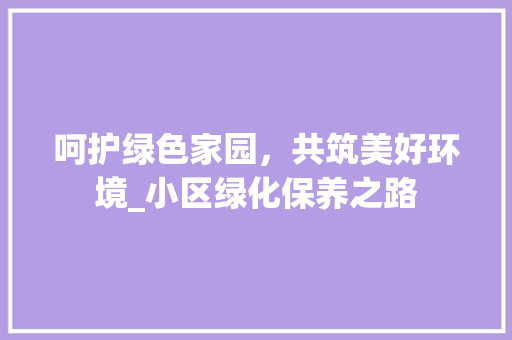 呵护绿色家园，共筑美好环境_小区绿化保养之路 植物种类