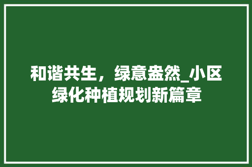 和谐共生，绿意盎然_小区绿化种植规划新篇章