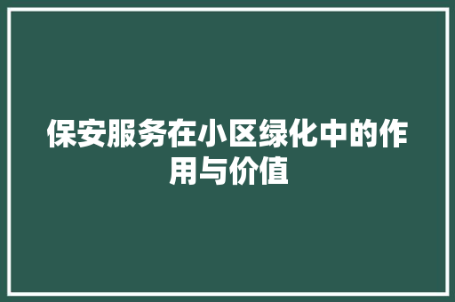 保安服务在小区绿化中的作用与价值