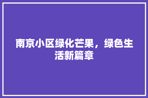 南京小区绿化芒果，绿色生活新篇章 种植技巧