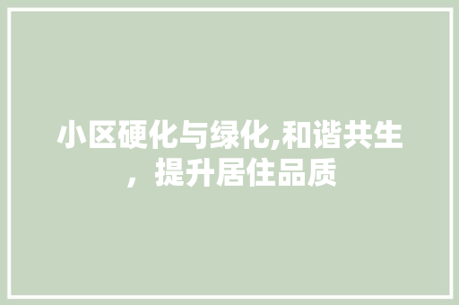 小区硬化与绿化,和谐共生，提升居住品质
