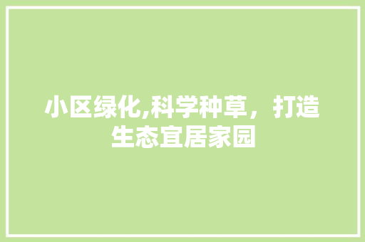 小区绿化,科学种草，打造生态宜居家园