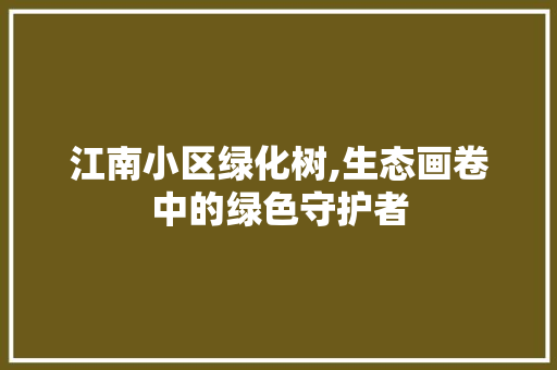 江南小区绿化树,生态画卷中的绿色守护者 土壤施肥