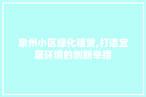 泉州小区绿化租赁,打造宜居环境的创新举措