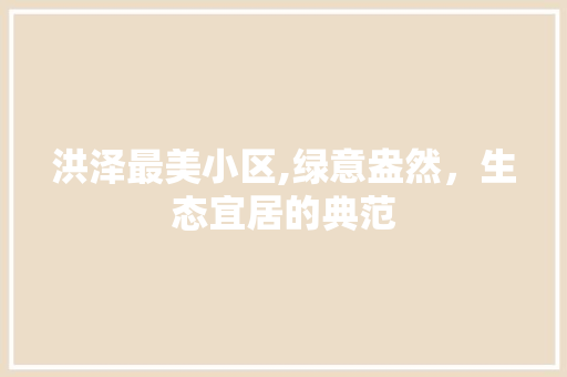 洪泽最美小区,绿意盎然，生态宜居的典范