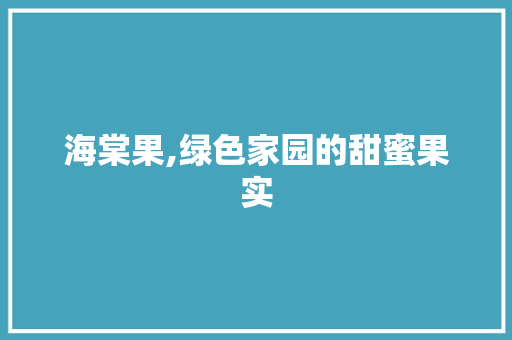 海棠果,绿色家园的甜蜜果实