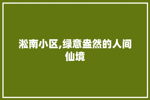 淞南小区,绿意盎然的人间仙境