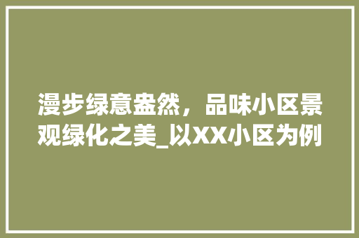 漫步绿意盎然，品味小区景观绿化之美_以XX小区为例
