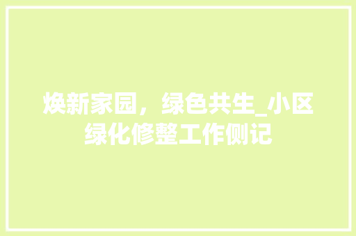 焕新家园，绿色共生_小区绿化修整工作侧记