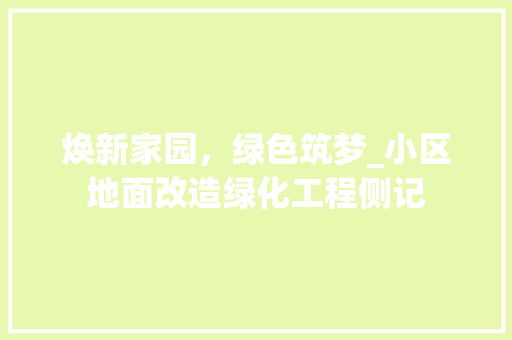 焕新家园，绿色筑梦_小区地面改造绿化工程侧记