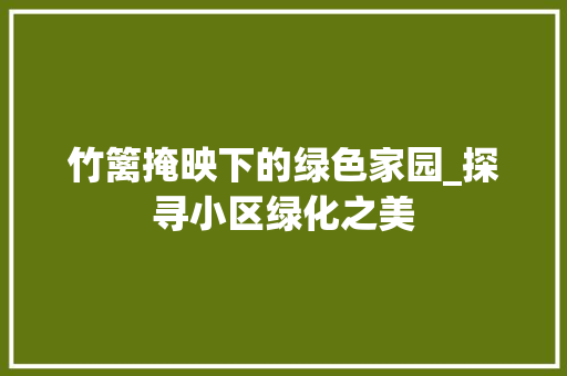 竹篱掩映下的绿色家园_探寻小区绿化之美 植物种类