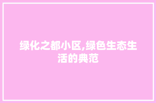 绿化之都小区,绿色生态生活的典范 种植技巧