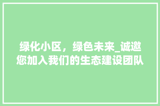 绿化小区，绿色未来_诚邀您加入我们的生态建设团队