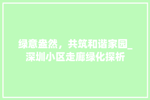 绿意盎然，共筑和谐家园_深圳小区走廊绿化探析