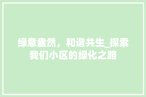 绿意盎然，和谐共生_探索我们小区的绿化之路