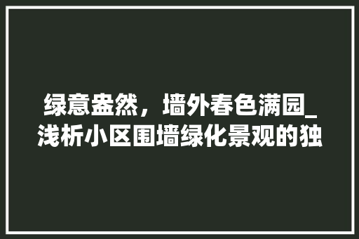 绿意盎然，墙外春色满园_浅析小区围墙绿化景观的独特魅力