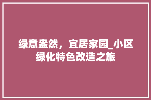 绿意盎然，宜居家园_小区绿化特色改造之旅