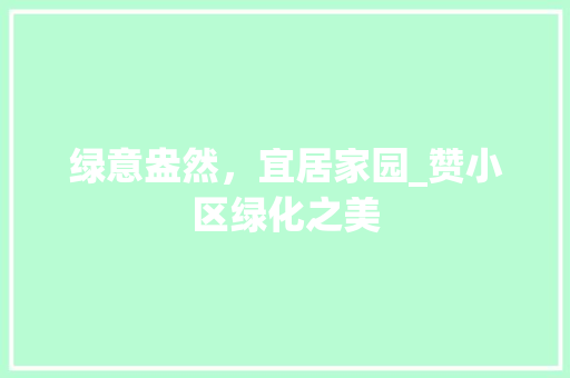 绿意盎然，宜居家园_赞小区绿化之美 农业常识