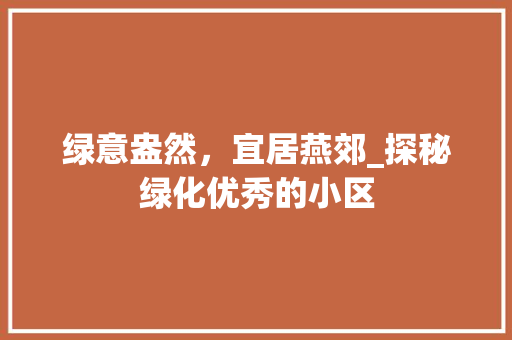 绿意盎然，宜居燕郊_探秘绿化优秀的小区 种植技巧