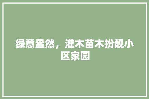 绿意盎然，灌木苗木扮靓小区家园