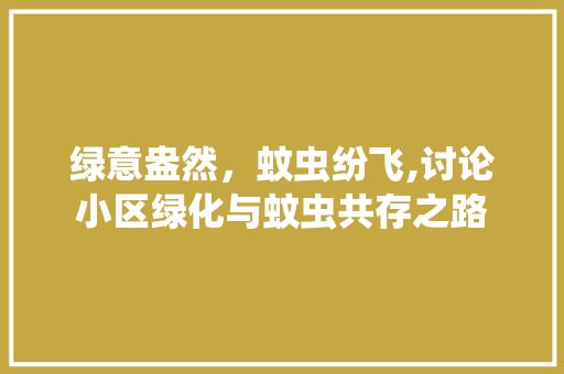 绿意盎然，蚊虫纷飞,讨论小区绿化与蚊虫共存之路 农业常识