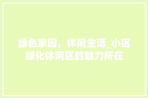 绿色家园，休闲生活_小区绿化休闲区的魅力所在 花朵知识