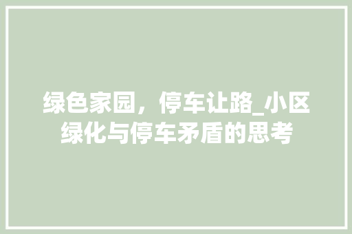 绿色家园，停车让路_小区绿化与停车矛盾的思考 花朵知识