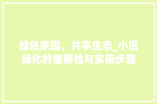 绿色家园，共享生态_小区绿化的重要性与实施步骤