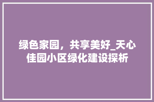 绿色家园，共享美好_天心佳园小区绿化建设探析