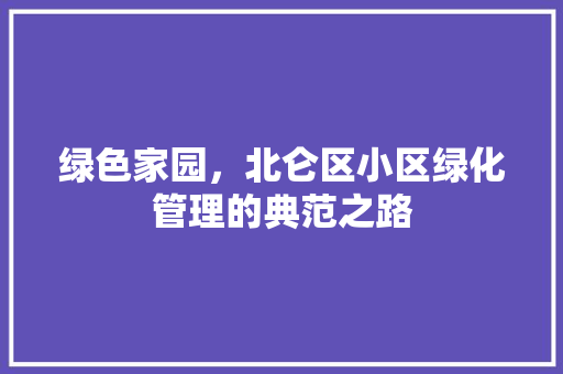 绿色家园，北仑区小区绿化管理的典范之路