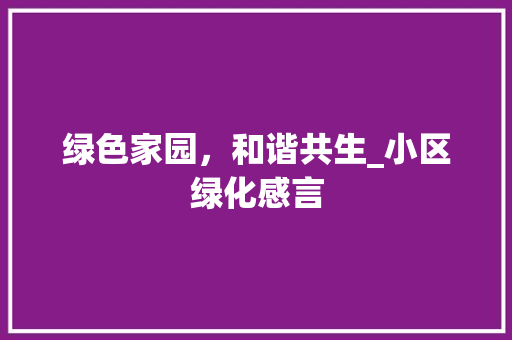 绿色家园，和谐共生_小区绿化感言 花朵知识