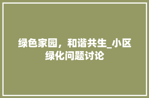 绿色家园，和谐共生_小区绿化问题讨论 植物种类