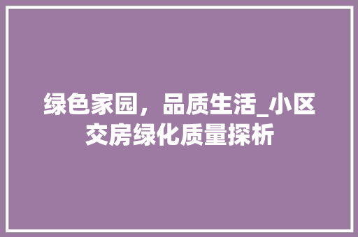 绿色家园，品质生活_小区交房绿化质量探析