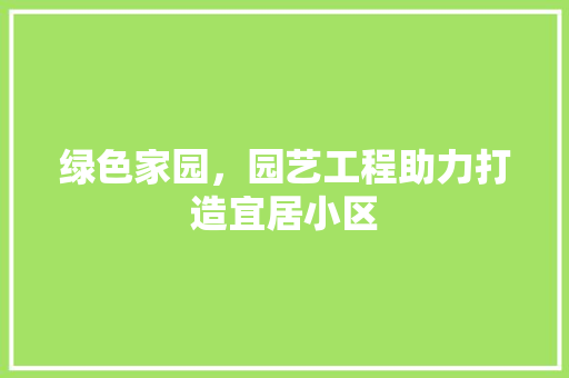 绿色家园，园艺工程助力打造宜居小区