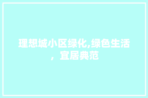 理想城小区绿化,绿色生活，宜居典范