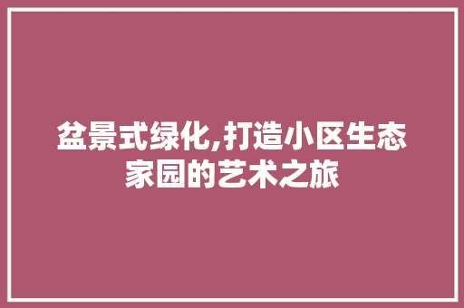 盆景式绿化,打造小区生态家园的艺术之旅