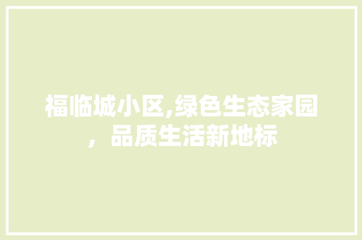 福临城小区,绿色生态家园，品质生活新地标 番茄种植技巧