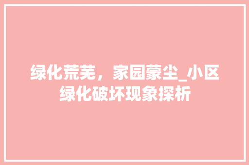 绿化荒芜，家园蒙尘_小区绿化破坏现象探析 土壤施肥