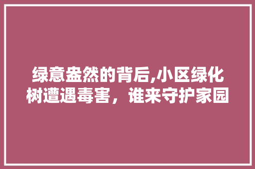绿意盎然的背后,小区绿化树遭遇毒害，谁来守护家园生态