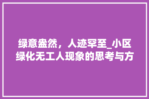 绿意盎然，人迹罕至_小区绿化无工人现象的思考与方法