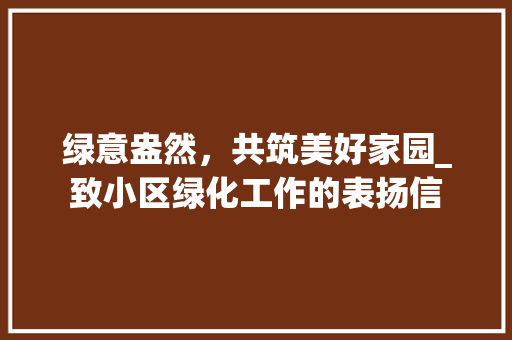 绿意盎然，共筑美好家园_致小区绿化工作的表扬信