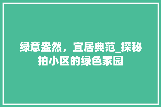 绿意盎然，宜居典范_探秘拍小区的绿色家园 土壤施肥