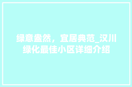 绿意盎然,宜居典范_汉川绿化最佳小区详细介绍 番茄病虫害防治 绿意盎然,宜居典范_汉川绿化最佳小区详细介绍 番茄病虫害防治