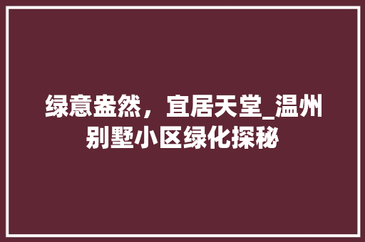绿意盎然，宜居天堂_温州别墅小区绿化探秘 花朵知识