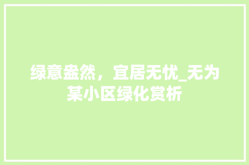 绿意盎然，宜居无忧_无为某小区绿化赏析 农业常识