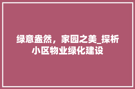 绿意盎然，家园之美_探析小区物业绿化建设