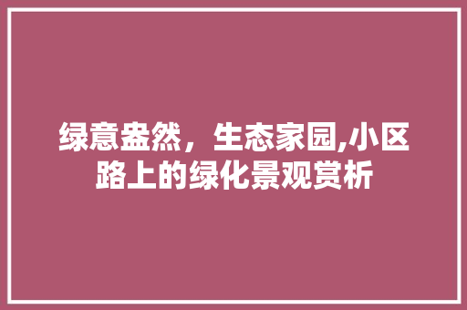 绿意盎然，生态家园,小区路上的绿化景观赏析