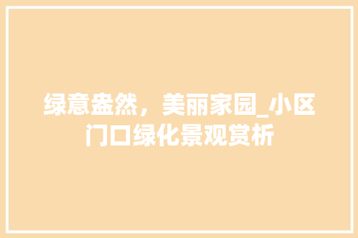 绿意盎然，美丽家园_小区门口绿化景观赏析