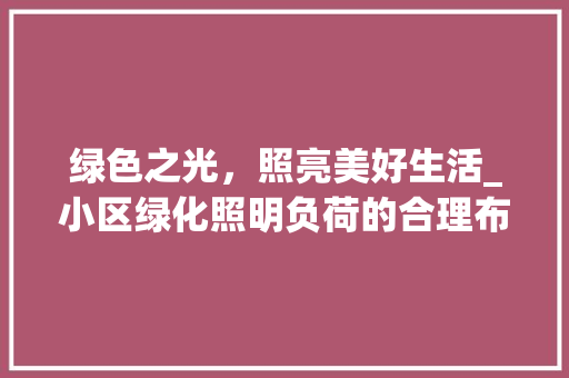 绿色之光，照亮美好生活_小区绿化照明负荷的合理布局与思考