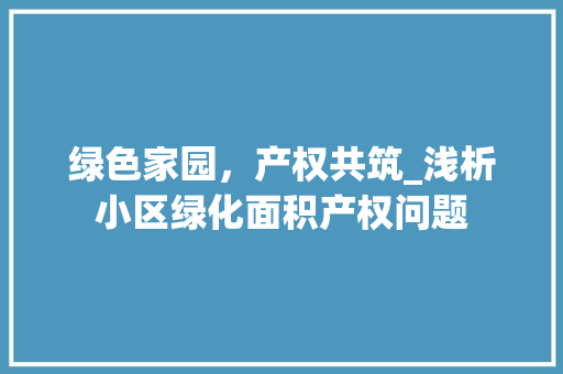 绿色家园，产权共筑_浅析小区绿化面积产权问题